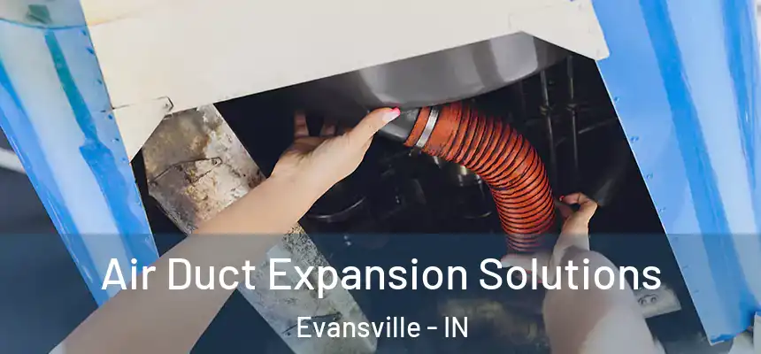 Air Duct Expansion Solutions Evansville - IN