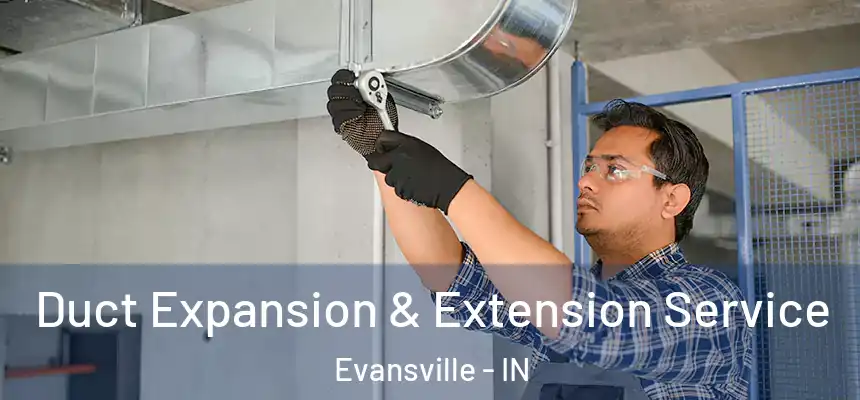  Duct Expansion & Extension Service Evansville - IN