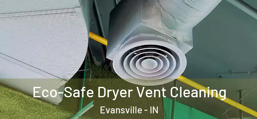 Eco-Safe Dryer Vent Cleaning Evansville - IN