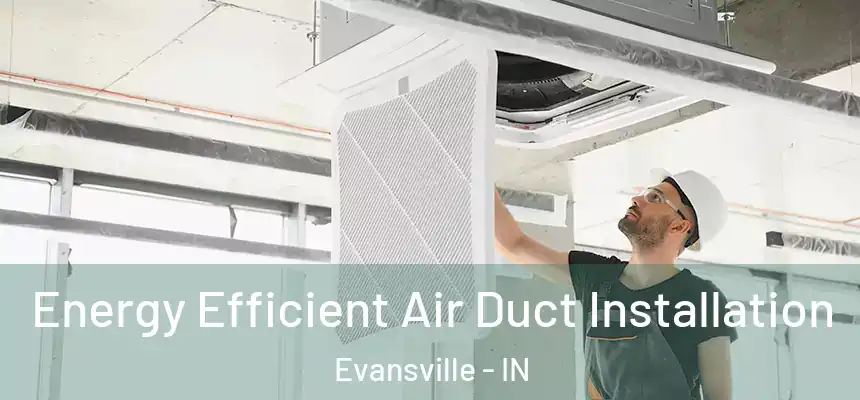  Energy Efficient Air Duct Installation Evansville - IN