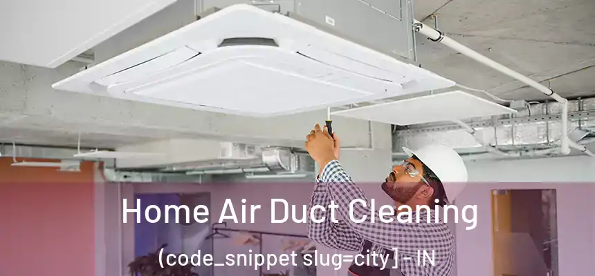  Home Air Duct Cleaning (code_snippet slug=city] - IN