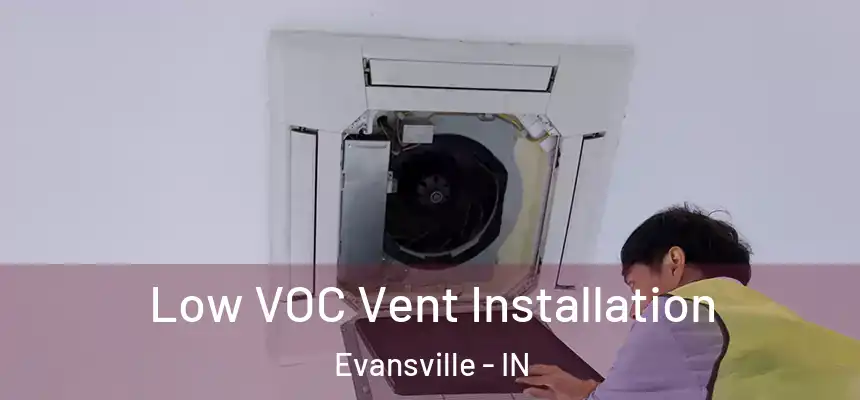  Low VOC Vent Installation Evansville - IN